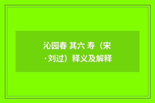 沁园春 其六 寿（宋·刘过）释义及解释