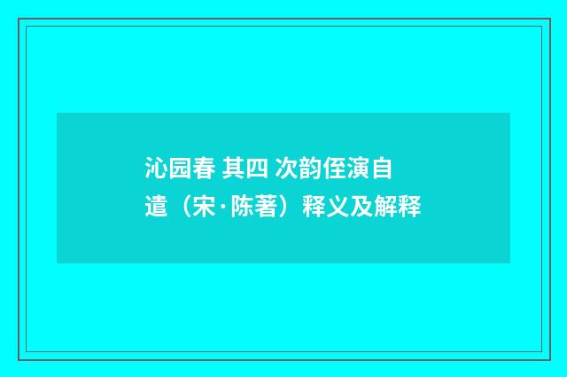 沁园春 其四 次韵侄演自遣（宋·陈著）释义及解释