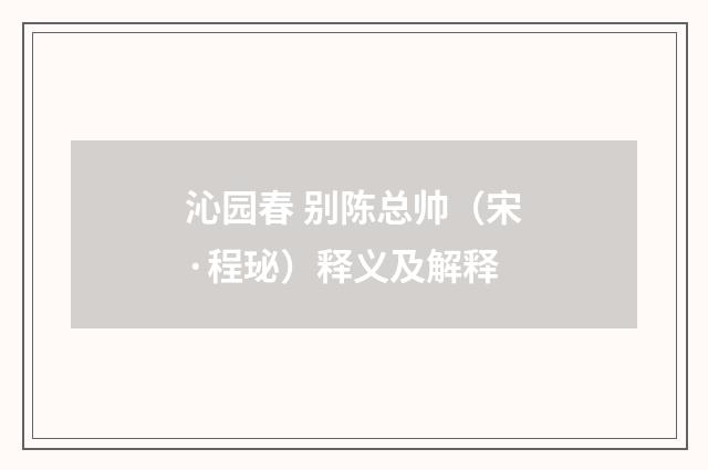 沁园春 别陈总帅（宋·程珌）释义及解释