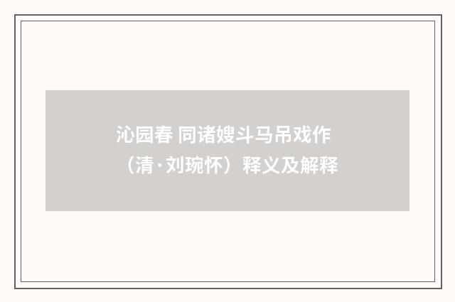沁园春 同诸嫂斗马吊戏作（清·刘琬怀）释义及解释