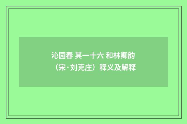 沁园春 其一十六 和林卿韵（宋·刘克庄）释义及解释