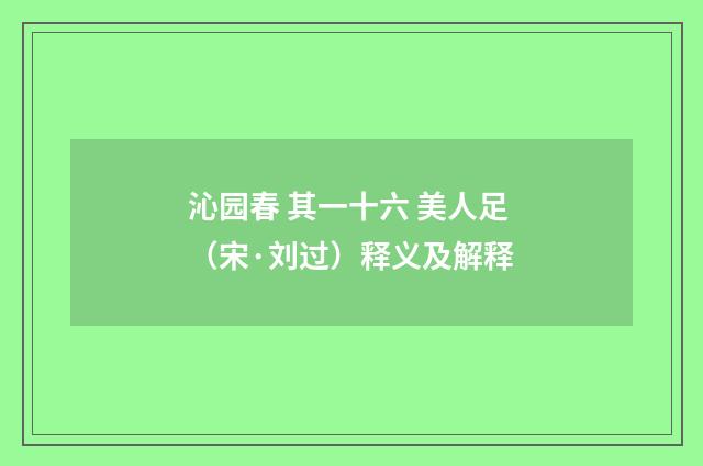 沁园春 其一十六 美人足（宋·刘过）释义及解释