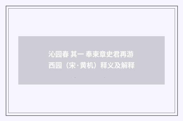 沁园春 其一 奉柬章史君再游西园（宋·黄机）释义及解释