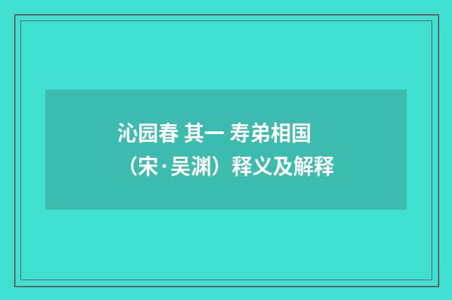 沁园春 其一 寿弟相国（宋·吴渊）释义及解释