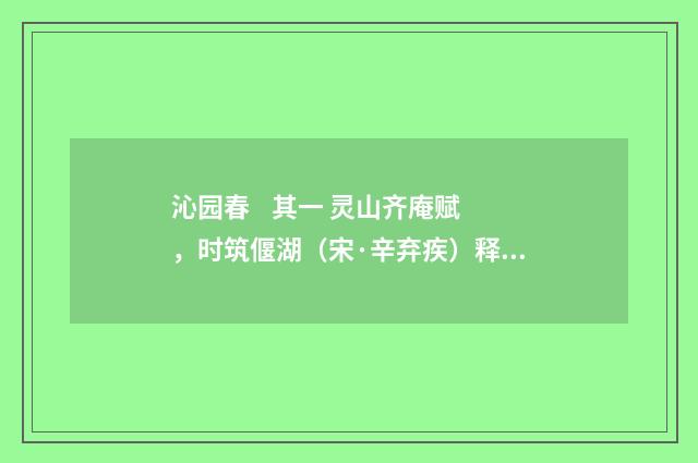 沁园春 其一 灵山齐庵赋，时筑偃湖（宋·辛弃疾）释义及解释