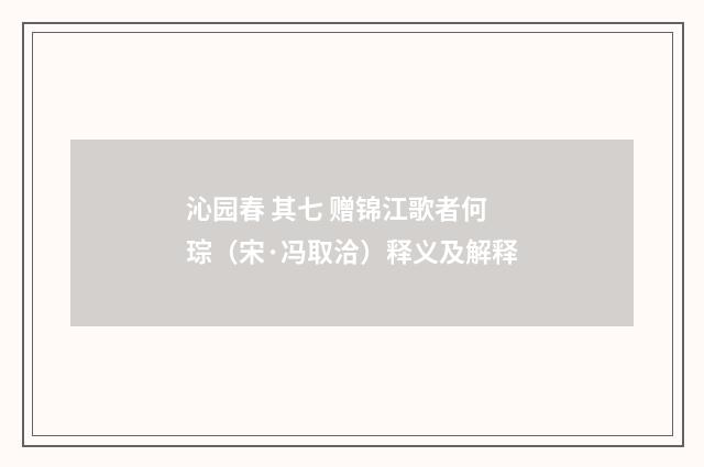 沁园春 其七 赠锦江歌者何琮（宋·冯取洽）释义及解释