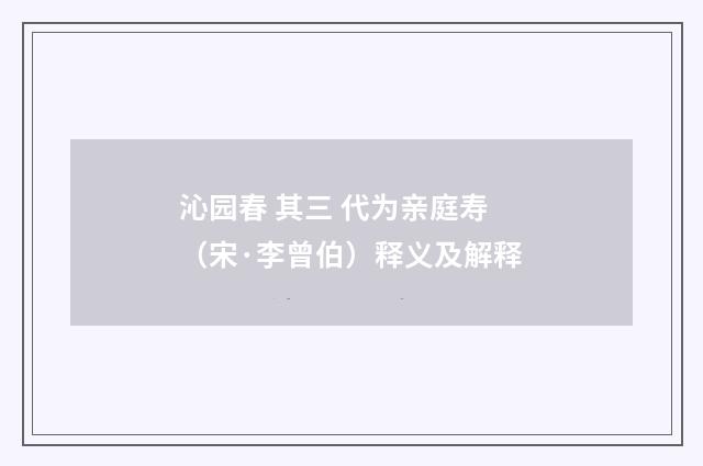 沁园春 其三 代为亲庭寿（宋·李曾伯）释义及解释