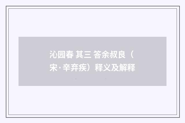 沁园春 其三 答余叔良（宋·辛弃疾）释义及解释