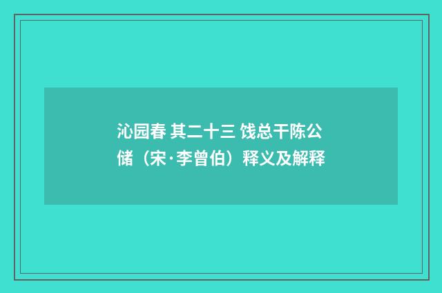 沁园春 其二十三 饯总干陈公储（宋·李曾伯）释义及解释