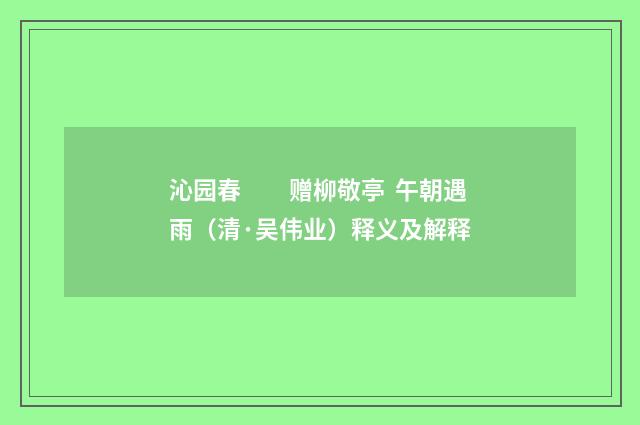 沁园春　　赠柳敬亭 午朝遇雨（清·吴伟业）释义及解释