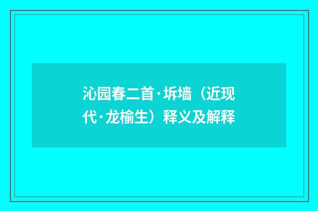 沁园春二首·坼墙（近现代·龙榆生）释义及解释