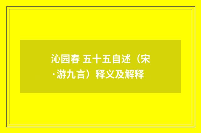 沁园春 五十五自述（宋·游九言）释义及解释