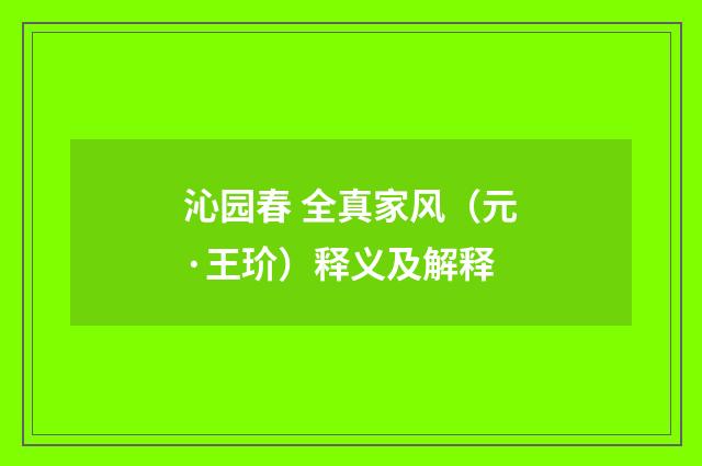 沁园春 全真家风（元·王玠）释义及解释