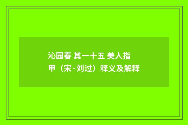 沁园春 其一十五 美人指甲（宋·刘过）释义及解释