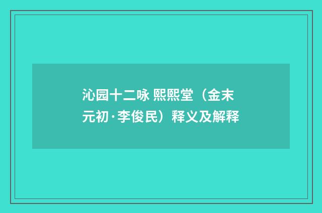 沁园十二咏 熙熙堂（金末元初·李俊民）释义及解释