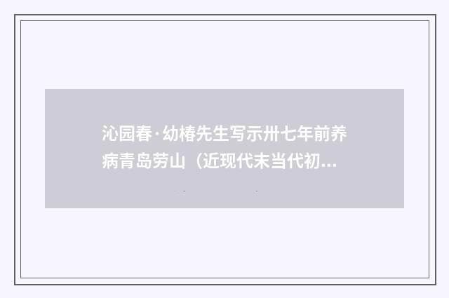 沁园春·幼椿先生写示卅七年前养病青岛劳山（近现代末当代初·王韶生）释义及解释