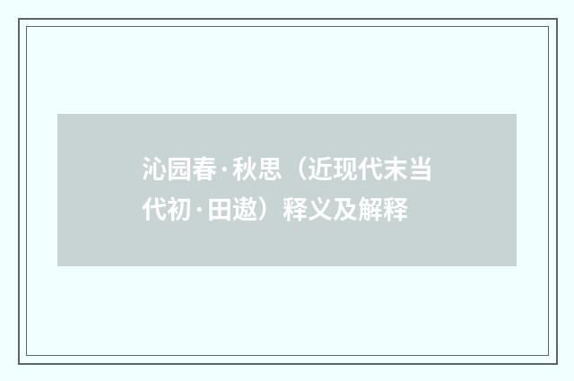 沁园春·秋思（近现代末当代初·田遨）释义及解释