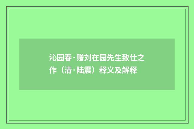 沁园春·赠刘在园先生致仕之作（清·陆震）释义及解释