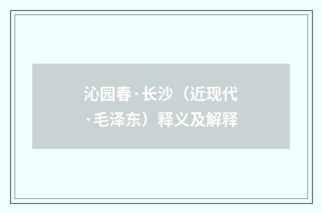 沁园春·长沙（近现代·毛泽东）释义及解释