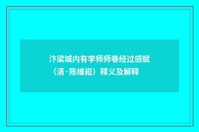 汴梁城内有李师师巷经过感赋（清·陈维崧）释义及解释