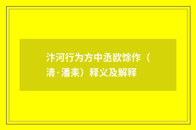 汴河行为方中丞欧馀作（清·潘耒）释义及解释