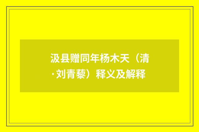 汲县赠同年杨木天（清·刘青藜）释义及解释