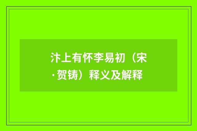 汴上有怀李易初（宋·贺铸）释义及解释