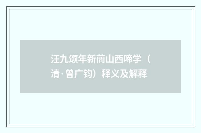汪九颂年新蕳山西啼学（清·曾广钧）释义及解释