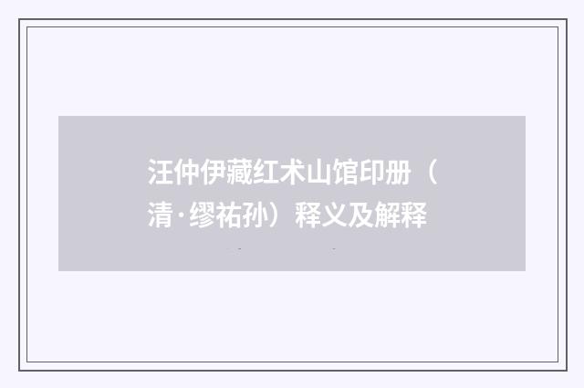 汪仲伊藏红术山馆印册（清·缪祐孙）释义及解释