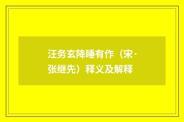 汪务玄降睡有作（宋·张继先）释义及解释
