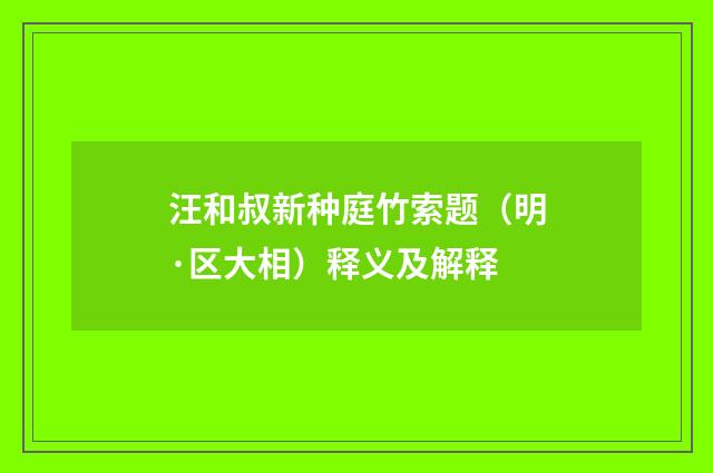 汪和叔新种庭竹索题（明·区大相）释义及解释