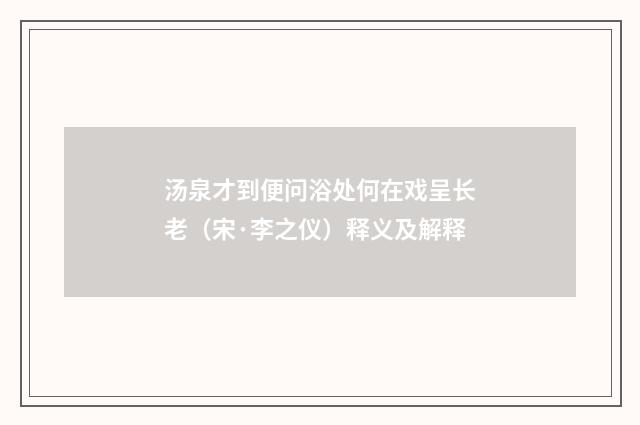 汤泉才到便问浴处何在戏呈长老（宋·李之仪）释义及解释