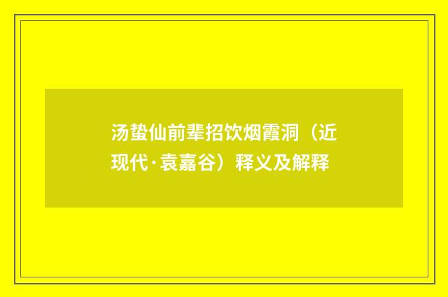 汤蛰仙前辈招饮烟霞洞（近现代·袁嘉谷）释义及解释