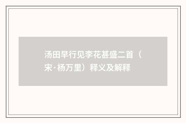 汤田早行见李花甚盛二首（宋·杨万里）释义及解释