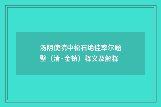 汤阴使院中松石绝佳率尔题壁（清·金镇）释义及解释