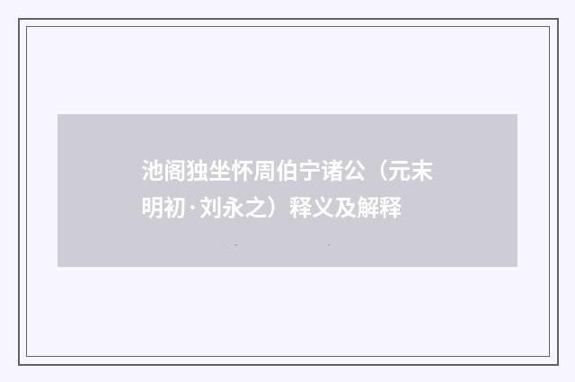 池阁独坐怀周伯宁诸公（元末明初·刘永之）释义及解释