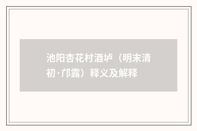 池阳杏花村酒垆（明末清初·邝露）释义及解释