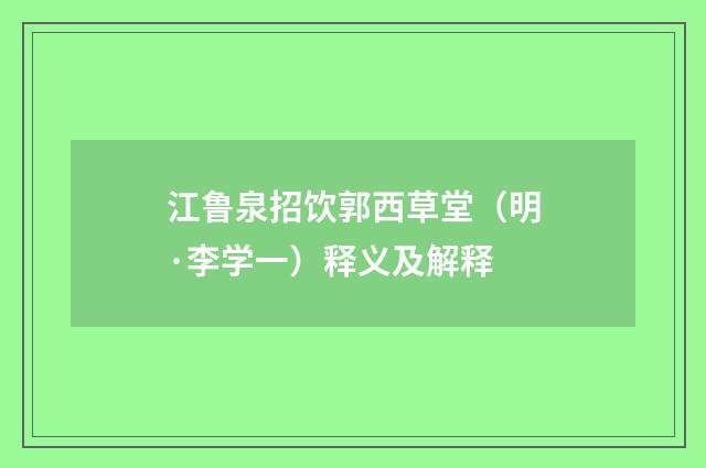 江鲁泉招饮郭西草堂（明·李学一）释义及解释
