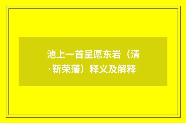 池上一首呈愿东岩（清·靳荣藩）释义及解释