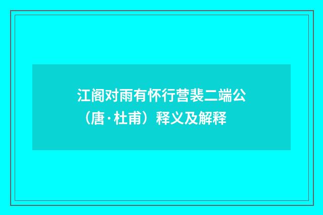 江阁对雨有怀行营裴二端公（唐·杜甫）释义及解释