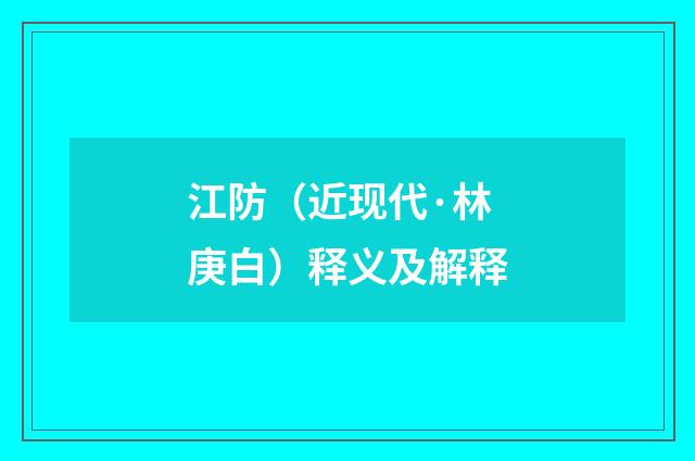 江防（近现代·林庚白）释义及解释
