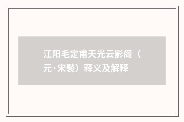 江阳毛定甫天光云影阁（元·宋褧）释义及解释