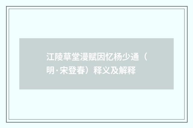江陵草堂漫赋因忆杨少通（明·宋登春）释义及解释