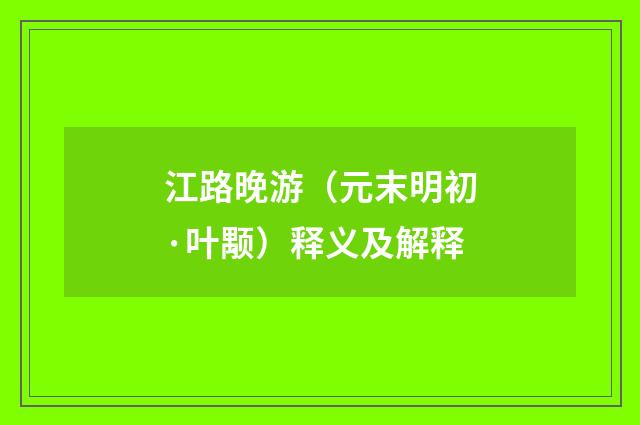 江路晚游（元末明初·叶颙）释义及解释