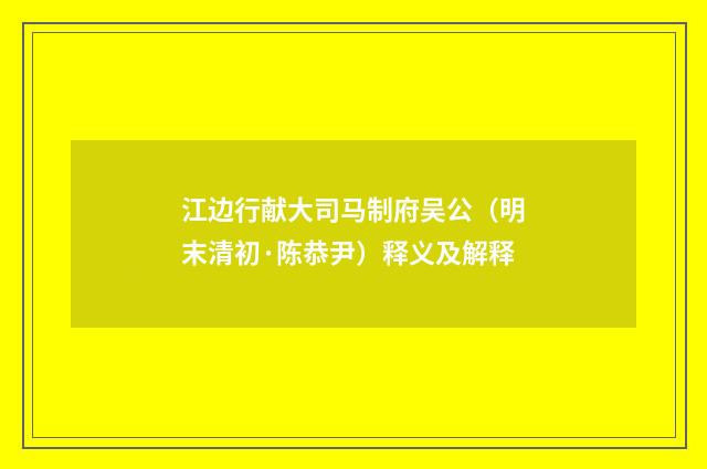 江边行献大司马制府吴公（明末清初·陈恭尹）释义及解释