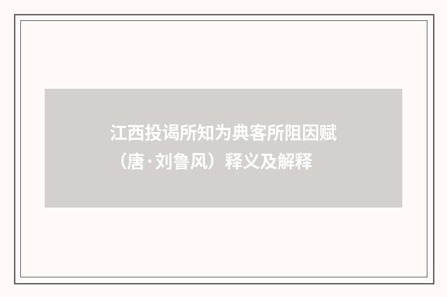 江西投谒所知为典客所阻因赋（唐·刘鲁风）释义及解释