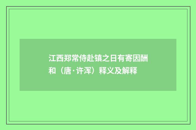 江西郑常侍赴镇之日有寄因酬和（唐·许浑）释义及解释