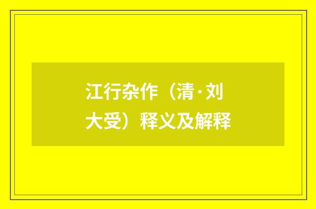 江行杂作（清·刘大受）释义及解释