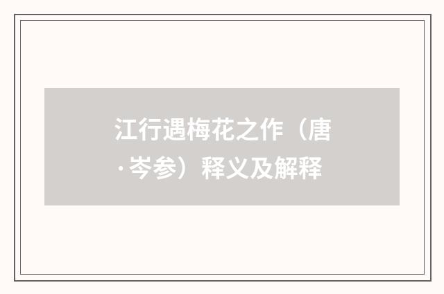 江行遇梅花之作（唐·岑参）释义及解释
