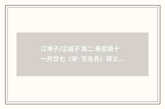江神子/江城子 其二 寿监镇十一月廿七（宋·无名氏）释义及解释